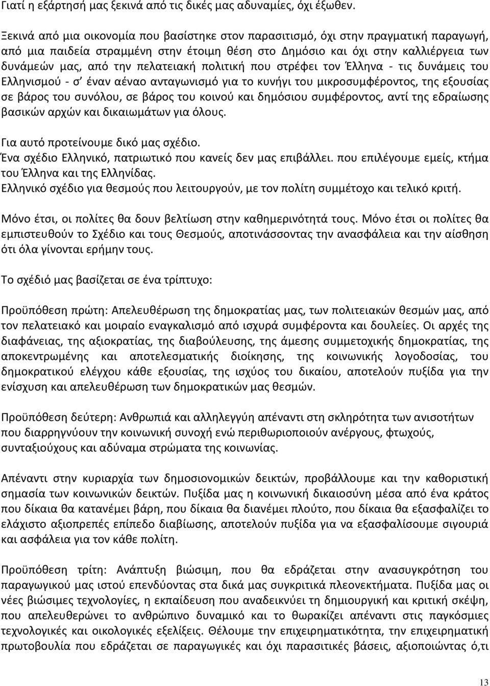 πελατειακή πολιτική που στρέφει τον Έλληνα - τις δυνάμεις του Ελληνισμού - σ έναν αέναο ανταγωνισμό για το κυνήγι του μικροσυμφέροντος, της εξουσίας σε βάρος του συνόλου, σε βάρος του κοινού και