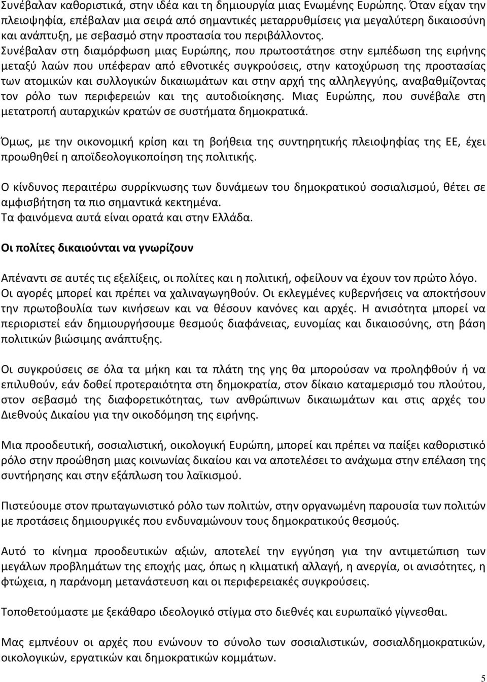 Συνέβαλαν στη διαμόρφωση μιας Ευρώπης, που πρωτοστάτησε στην εμπέδωση της ειρήνης μεταξύ λαών που υπέφεραν από εθνοτικές συγκρούσεις, στην κατοχύρωση της προστασίας των ατομικών και συλλογικών