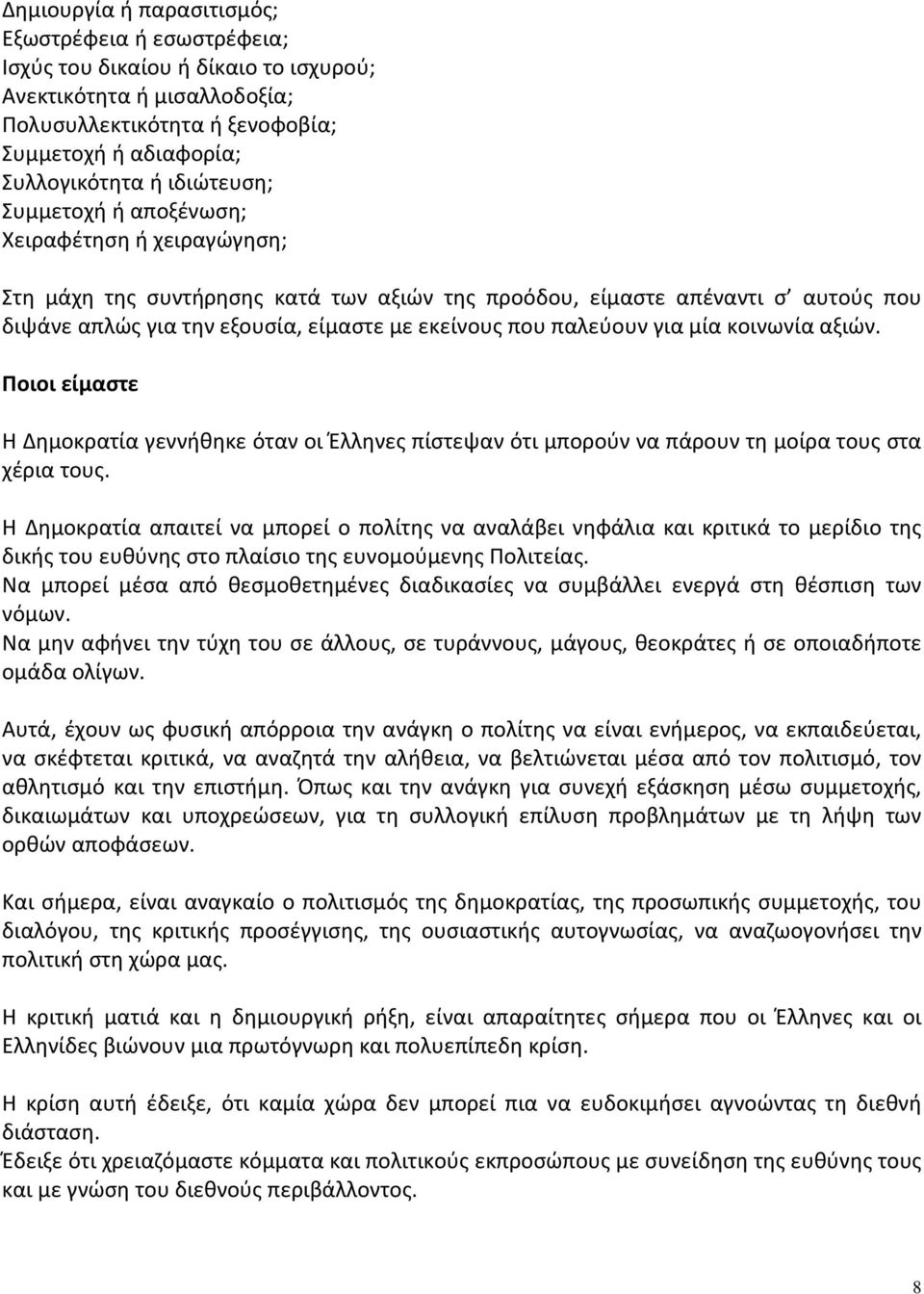 παλεύουν για μία κοινωνία αξιών. Ποιοι είμαστε Η Δημοκρατία γεννήθηκε όταν οι Έλληνες πίστεψαν ότι μπορούν να πάρουν τη μοίρα τους στα χέρια τους.