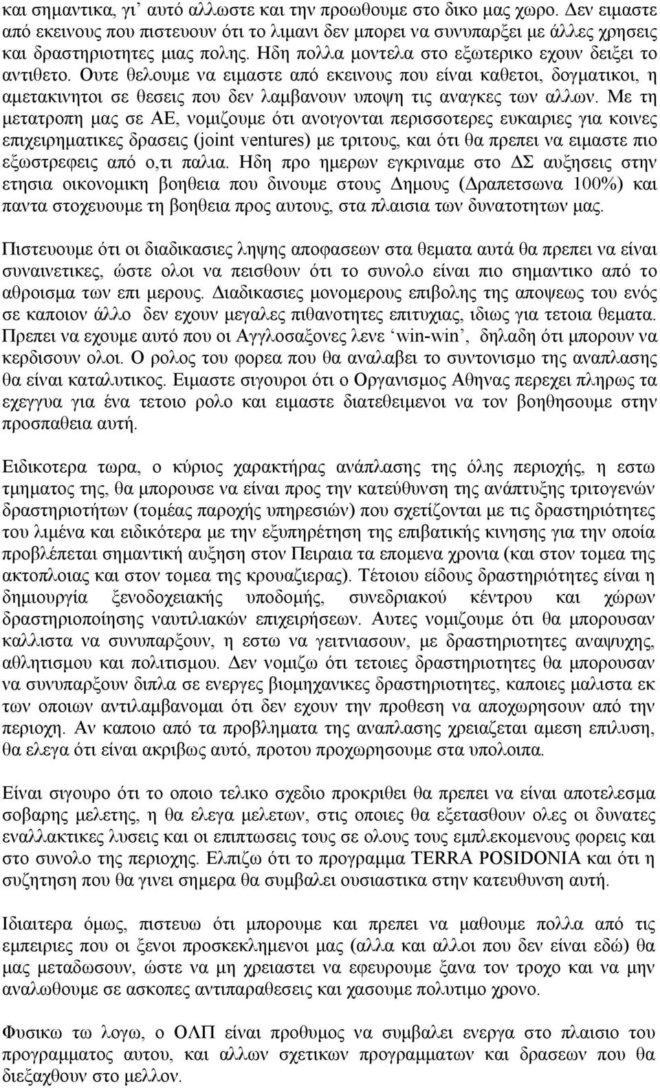 Με τη µετατροπη µας σε ΑΕ, νοµιζουµε ότι ανοιγονται περισσοτερες ευκαιριες για κοινες επιχειρηµατικες δρασεις (joint ventures) µε τριτους, και ότι θα πρεπει να ειµαστε πιο εξωστρεφεις από ο,τι παλια.