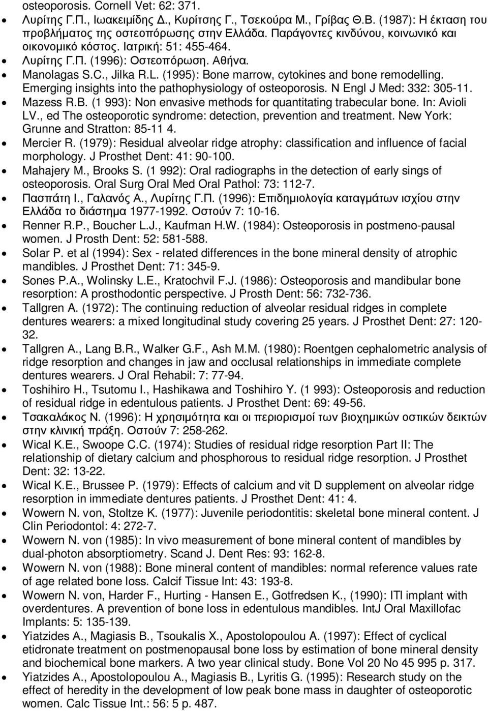 Emerging insights into the pathophysiology of osteoporosis. Ν Engl J Med: 332: 305-11. Mazess R.B. (1 993): Non envasive methods for quantitating trabecular bone. In: Avioli LV.