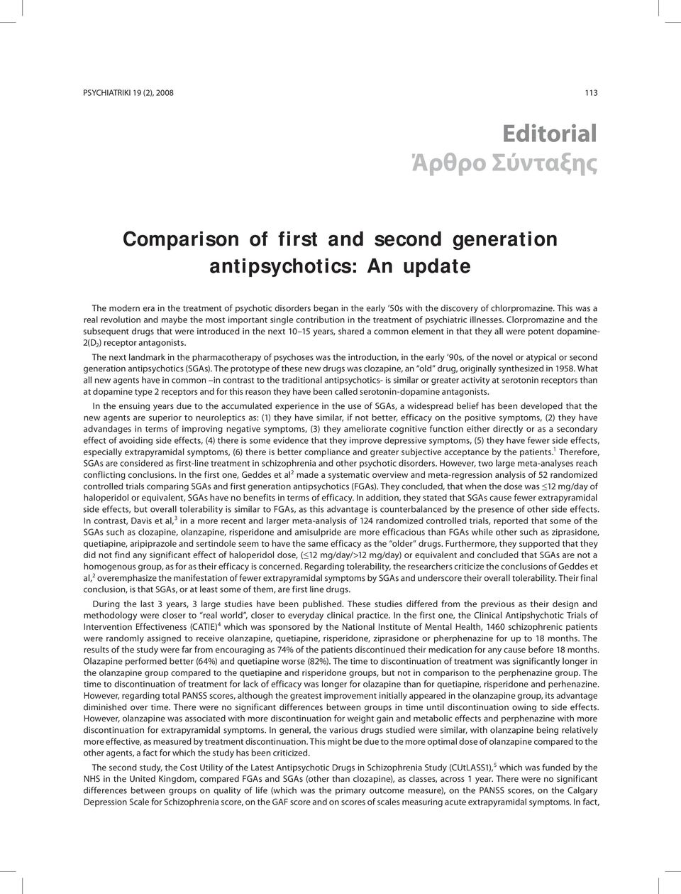 Clorpromazine and the subsequent drugs that were introduced in the next 10 15 years, shared a common element in that they all were potent dopamine- 2(D 2 ) receptor antagonists.