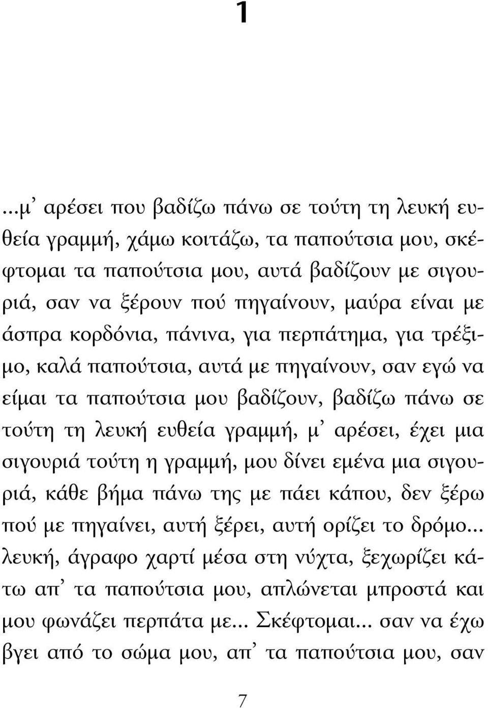 γραµµή, µ αρέσει, έχει µια σιγουριά τούτη η γραµµή, µου δίνει εµένα µια σιγουριά, κάθε βήµα πάνω της µε πάει κάπου, δεν ξέρω πού µε πηγαίνει, αυτή ξέρει, αυτή ορίζει το δρόµο.