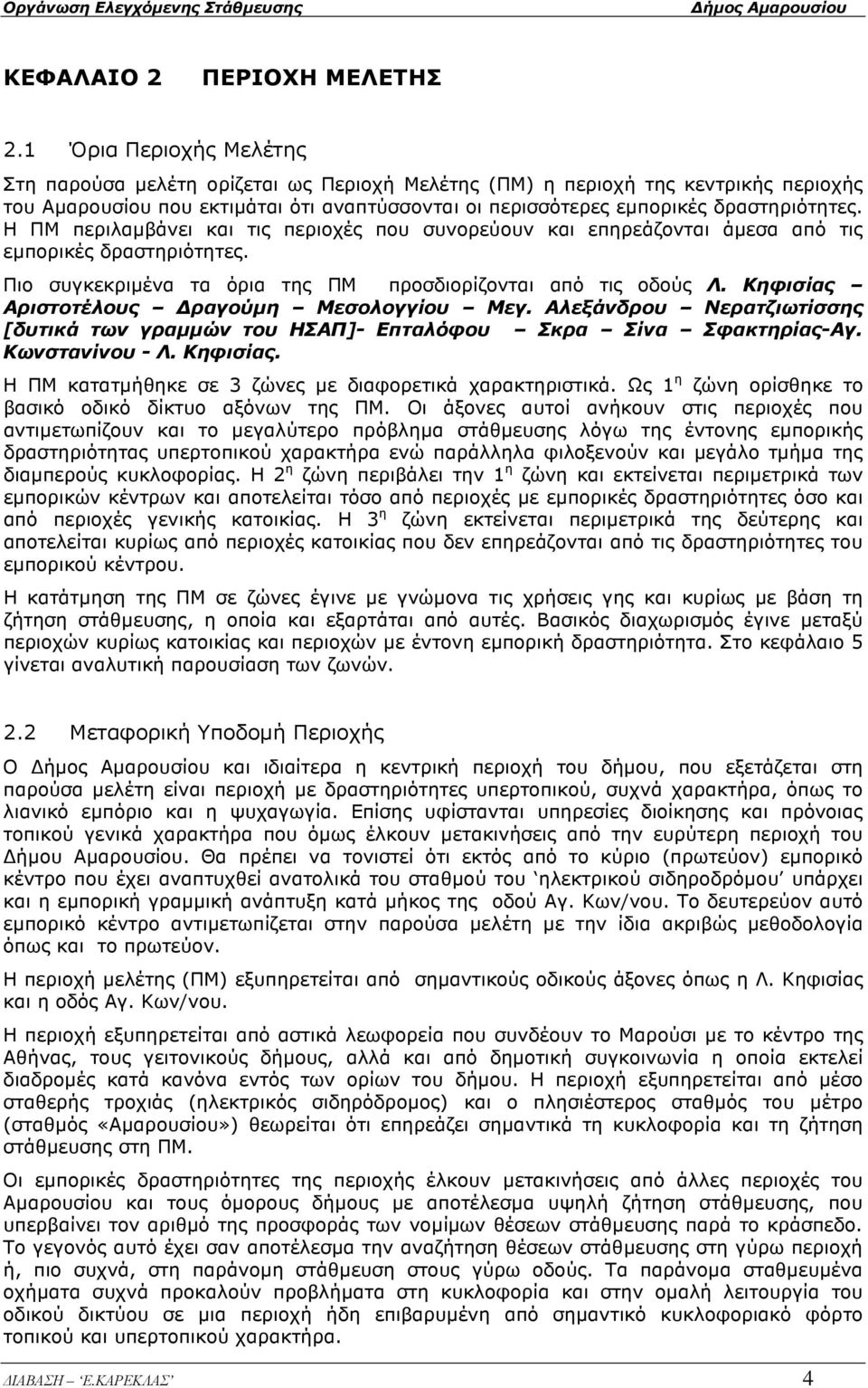 Η ΠΜ περιλαµβάνει και τις περιοχές που συνορεύουν και επηρεάζονται άµεσα από τις εµπορικές δραστηριότητες. Πιο συγκεκριµένα τα όρια της ΠΜ προσδιορίζονται από τις οδούς Λ.