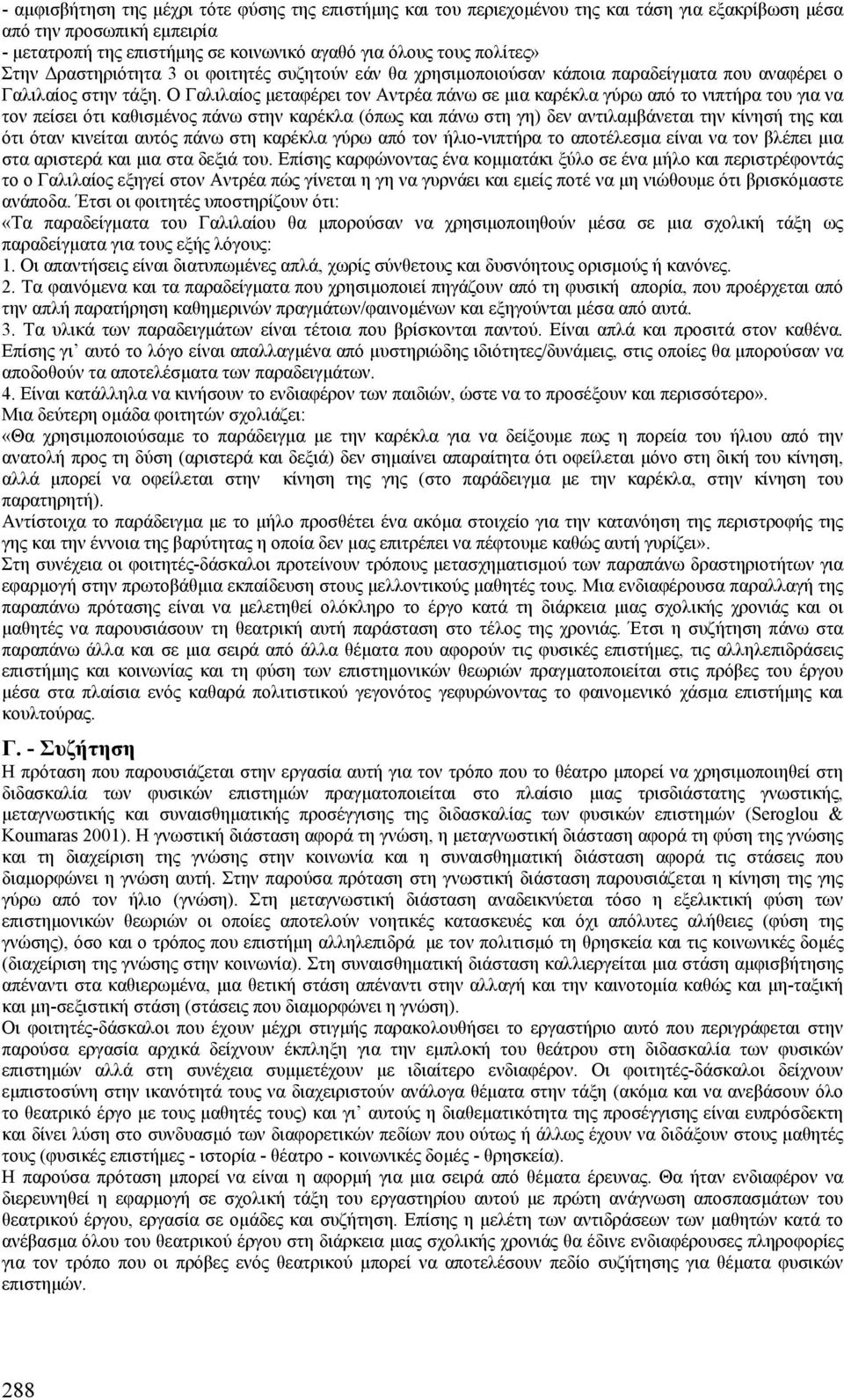 Ο Γαλιλαίος µεταφέρει τον Αντρέα πάνω σε µια καρέκλα γύρω από το νιπτήρα του για να τον πείσει ότι καθισµένος πάνω στην καρέκλα (όπως και πάνω στη γη) δεν αντιλαµβάνεται την κίνησή της και ότι όταν