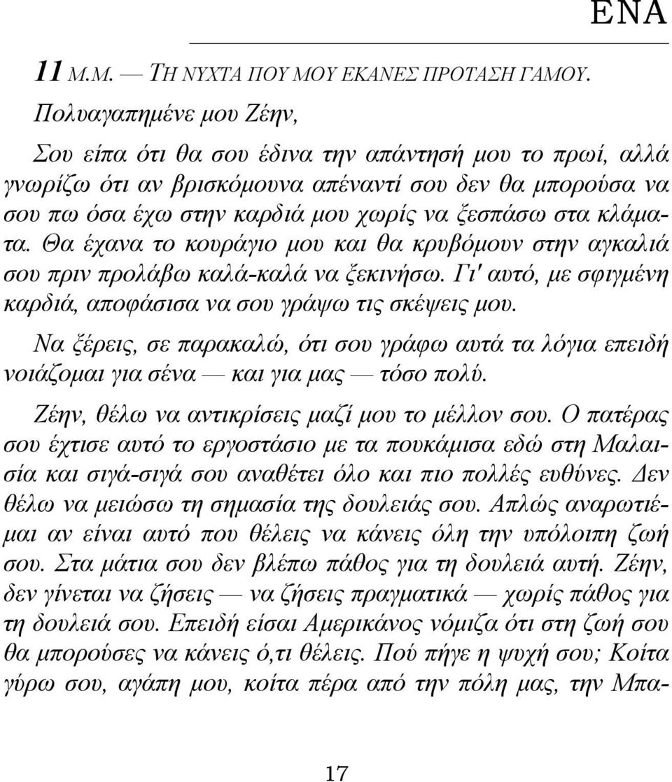 κλάματα. Θα έχανα το κουράγιο μου και θα κρυβόμουν στην αγκαλιά σου πριν προλάβω καλά-καλά να ξεκινήσω. Γι' αυτό, με σφιγμένη καρδιά, αποφάσισα να σου γράψω τις σκέψεις μου.