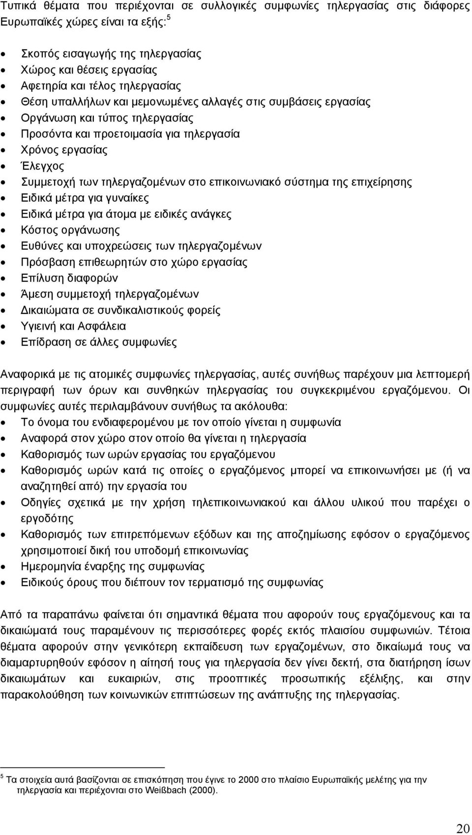 στο επικοινωνιακό σύστηµα της επιχείρησης Ειδικά µέτρα για γυναίκες Ειδικά µέτρα για άτοµα µε ειδικές ανάγκες Κόστος οργάνωσης Ευθύνες και υποχρεώσεις των τηλεργαζοµένων Πρόσβαση επιθεωρητών στο χώρο