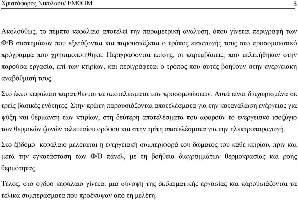 Πεξηγξάθνληαη επίζεο, νη παξεκβάζεηο, πνπ κειεηήζεθαλ ζηελ παξνχζα εξγαζία, επί ησλ θηηξίσλ, θαη πεξηγξάθεηαη ν ηξφπνο πνπ απηέο βνεζνχλ ζηελ ελεξγεηαθή αλαβάζκηζή ηνπο.