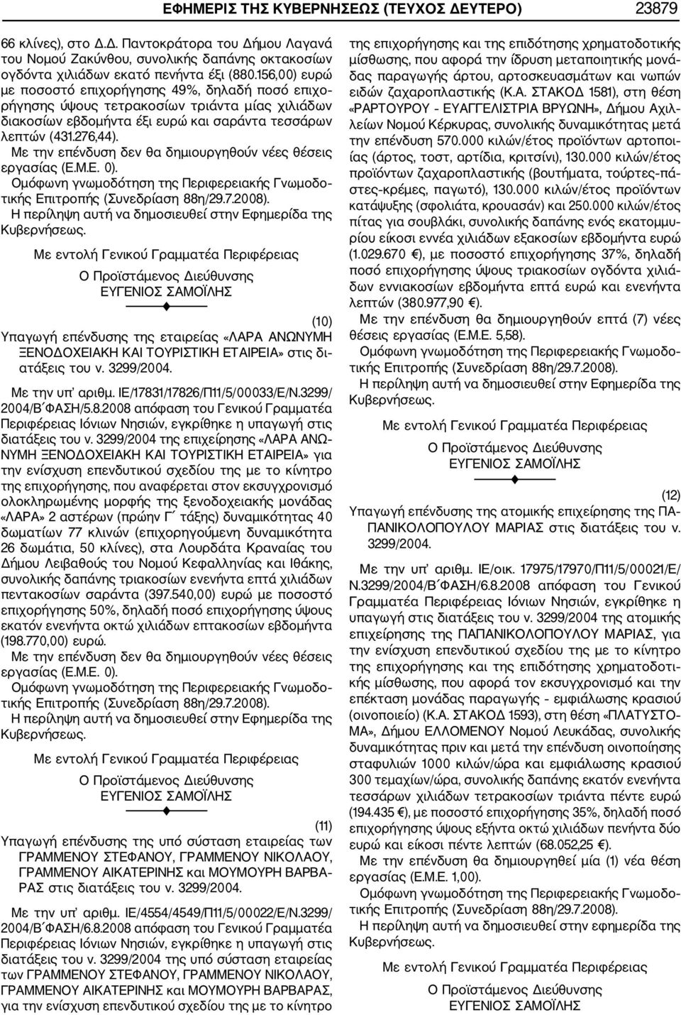 Με την επένδυση δεν θα δημιουργηθούν νέες θέσεις εργασίας (Ε.Μ.Ε. 0). Ομόφωνη γνωμοδότηση της Περιφερειακής Γνωμοδο τικής Επιτροπής (Συνεδρίαση 88η/29.7.2008).