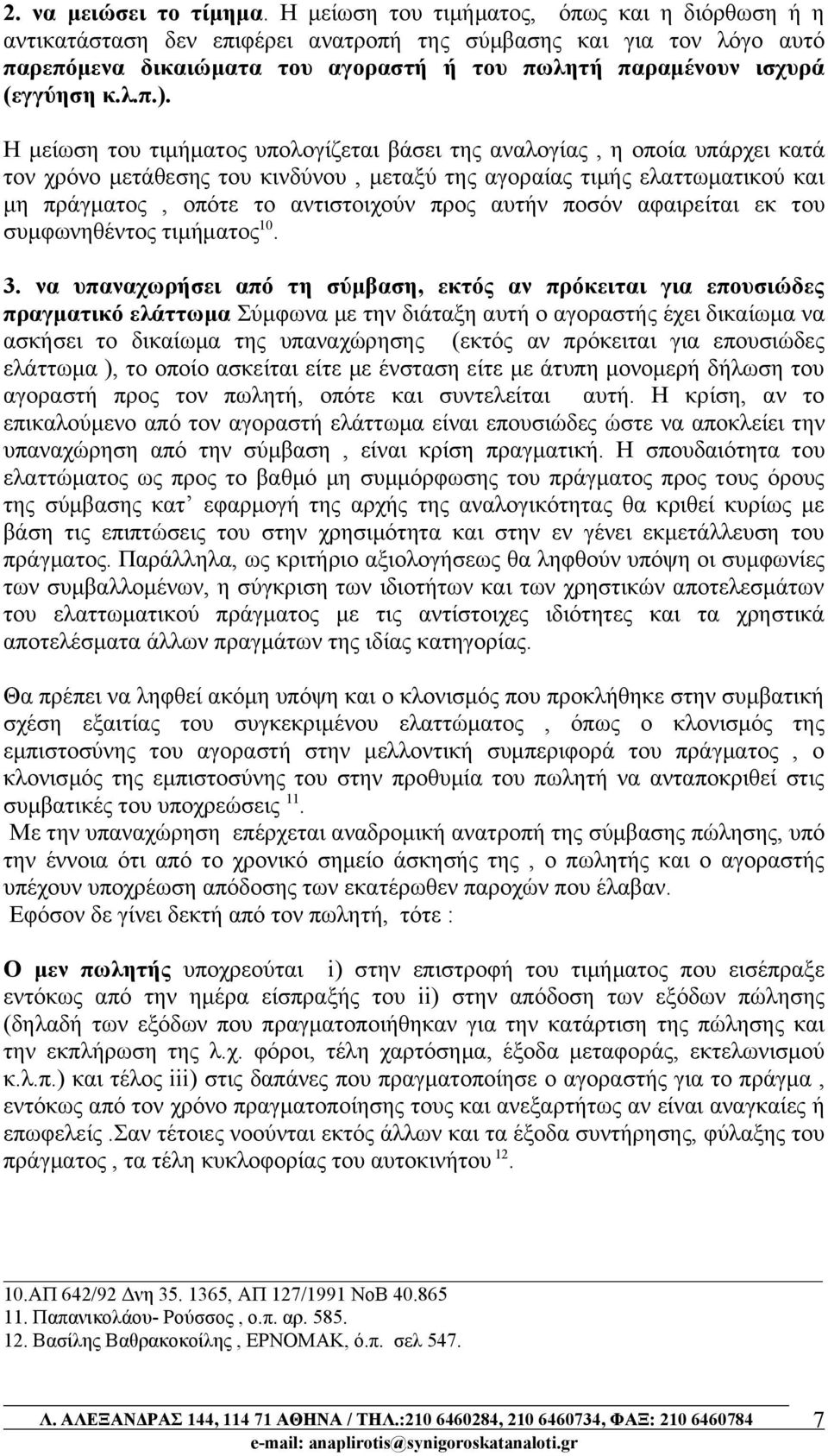 Η μείωση του τιμήματος υπολογίζεται βάσει της αναλογίας, η οποία υπάρχει κατά τον χρόνο μετάθεσης του κινδύνου, μεταξύ της αγοραίας τιμής ελαττωματικού και μη πράγματος, οπότε το αντιστοιχούν προς