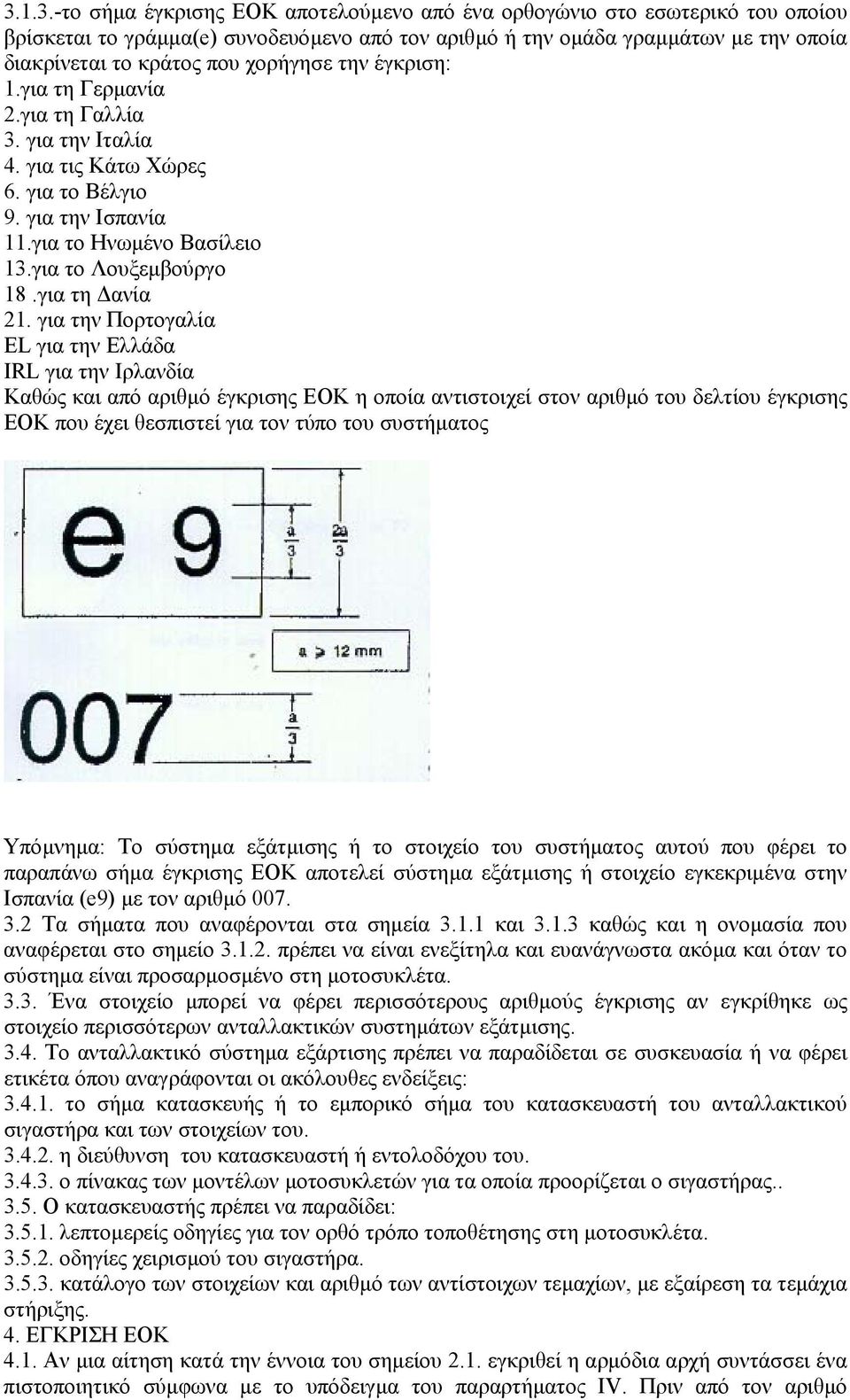 για την Πορτογαλία EL για την Ελλάδα IRL για την Ιρλανδία Καθώς και από αριθµό έγκρισης ΕΟΚ η οποία αντιστοιχεί στον αριθµό του δελτίου έγκρισης ΕΟΚ που έχει θεσπιστεί για τον τύπο του συστήµατος