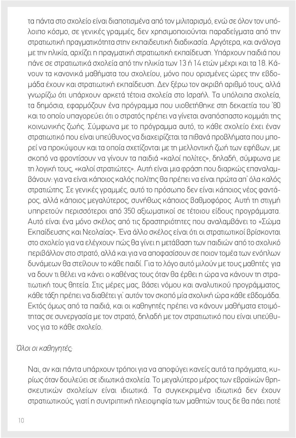 Κάνουν τα κανονικά μαθήματα του σχολείου, μόνο που ορισμένες ώρες την εβδομάδα έχουν και στρατιωτική εκπαίδευση.