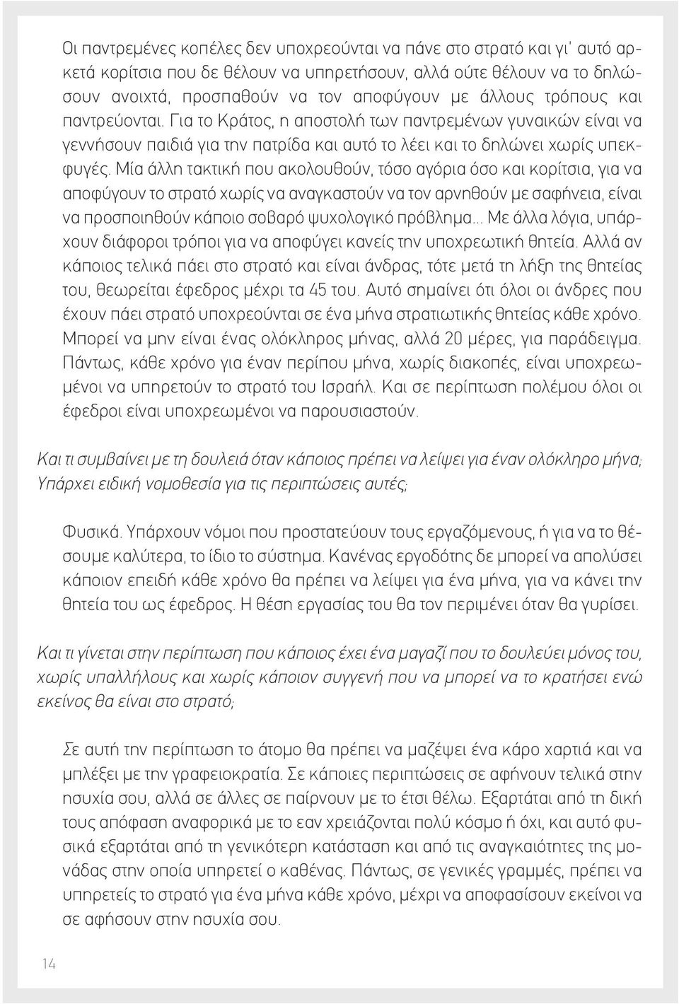 Μία άλλη τακτική που ακολουθούν, τόσο αγόρια όσο και κορίτσια, για να αποφύγουν το στρατό χωρίς να αναγκαστούν να τον αρνηθούν με σαφήνεια, είναι να προσποιηθούν κάποιο σοβαρό ψυχολογικό πρόβλημα.