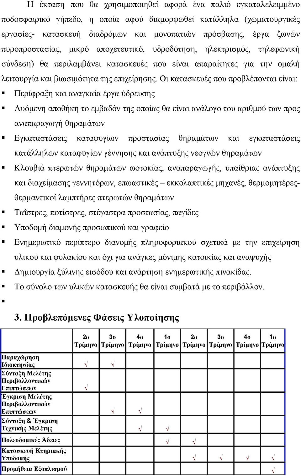 Οι κατασκευές που προβλέπονται είναι: Περίφραξη και αναγκαία έργα ύδρευσης Λυόμενη αποθήκη το εμβαδόν της οποίας θα είναι ανάλογο του αριθμού των προς αναπαραγωγή θηραμάτων Εγκαταστάσεις καταφυγίων