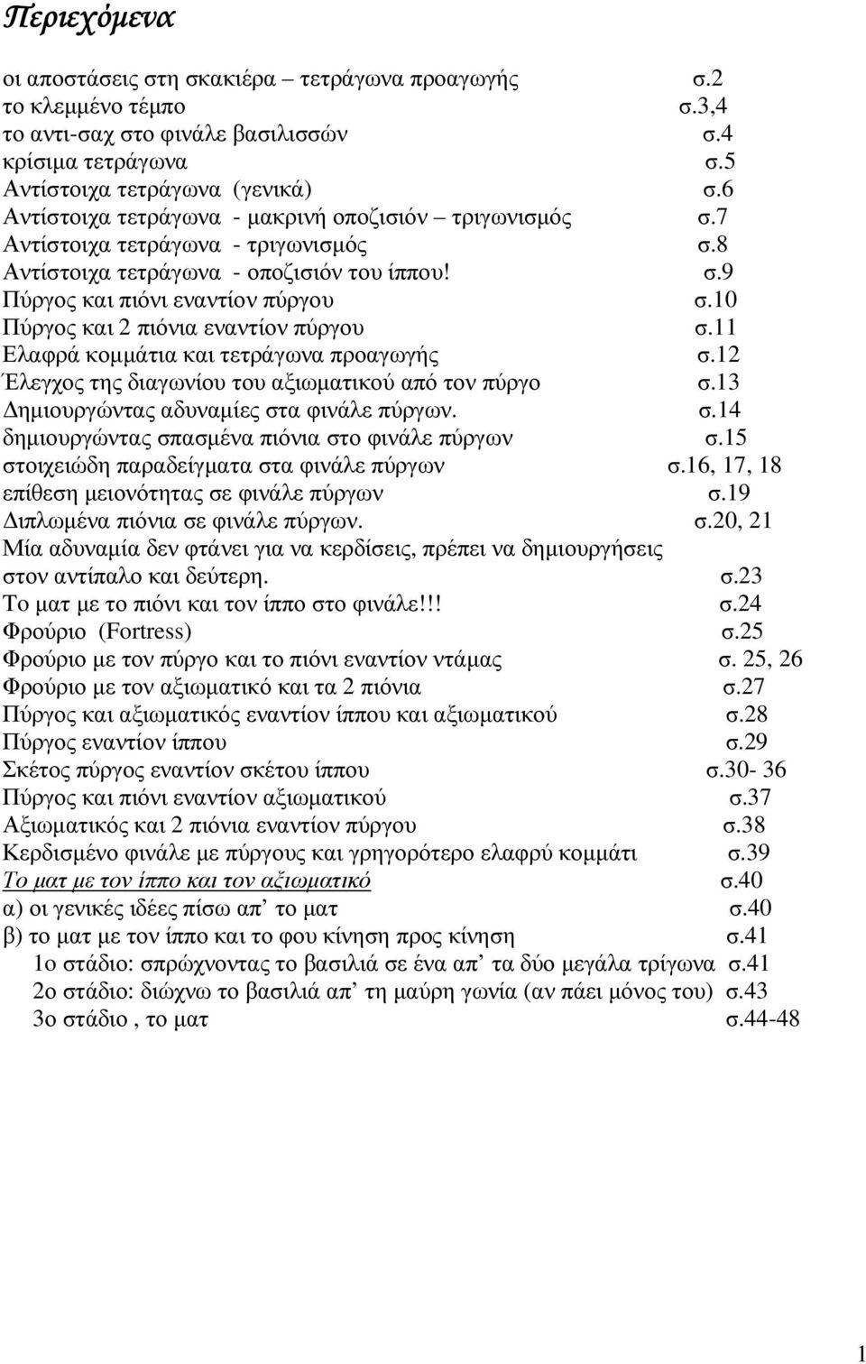 10 Πύργος και 2 πιόνια εναντίον πύργου σ.11 Ελαφρά κοµµάτια και τετράγωνα προαγωγής σ.12 Έλεγχος της διαγωνίου του αξιωµατικού από τον πύργο σ.13 ηµιουργώντας αδυναµίες στα φινάλε πύργων. σ.14 δηµιουργώντας σπασµένα πιόνια στο φινάλε πύργων σ.