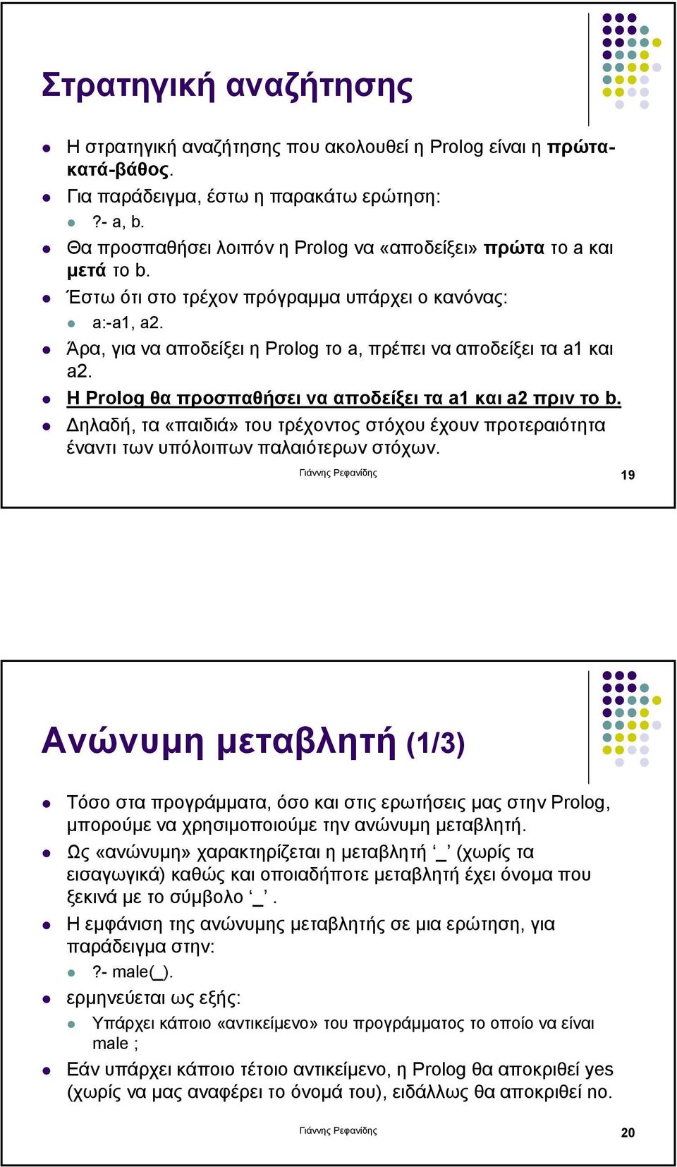 Η Prolog θα προσπαθήσει να αποδείξει τα a1 και a2 πριν το b. ηλαδή, τα «παιδιά» του τρέχοντος στόχου έχουν προτεραιότητα έναντι των υπόλοιπων παλαιότερων στόχων.