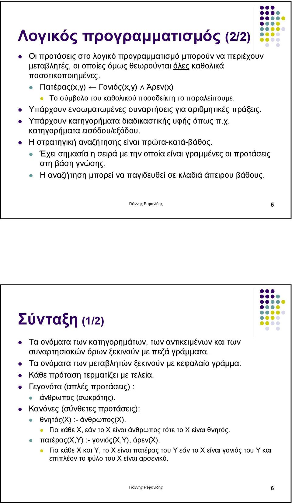 Η στρατηγική αναζήτησης είναι πρώτα-κατά-βάθος. Έχει σηµασία η σειρά µε την οποία είναι γραµµένες οι προτάσεις στη βάση γνώσης. Ηαναζήτησηµπορεί να παγιδευθεί σε κλαδιά άπειρου βάθους.