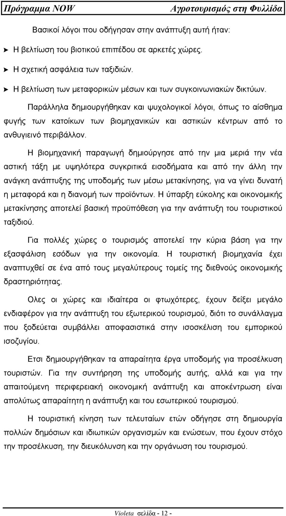 Η βιοµηχανική παραγωγή δηµιούργησε από την µια µεριά την νέα αστική τάξη µε υψηλότερα συγκριτικά εισοδήµατα και από την άλλη την ανάγκη ανάπτυξης της υποδοµής των µέσω µετακίνησης, για να γίνει