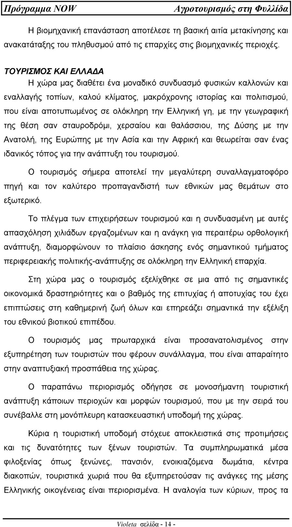 Ελληνική γη, µε την γεωγραφική της θέση σαν σταυροδρόµι, χερσαίου και θαλάσσιου, της ύσης µε την Ανατολή, της Ευρώπης µε την Ασία και την Αφρική και θεωρείται σαν ένας ιδανικός τόπος για την ανάπτυξη