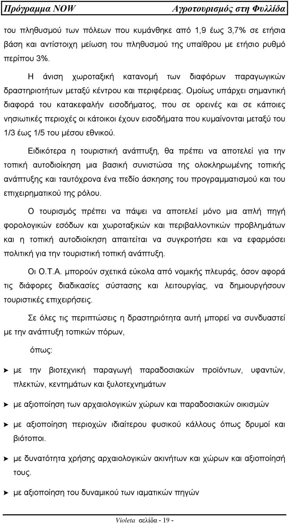 Οµοίως υπάρχει σηµαντική διαφορά του κατακεφαλήν εισοδήµατος, που σε ορεινές και σε κάποιες νησιωτικές περιοχές οι κάτοικοι έχουν εισοδήµατα που κυµαίνονται µεταξύ του 1/3 έως 1/5 του µέσου εθνικού.