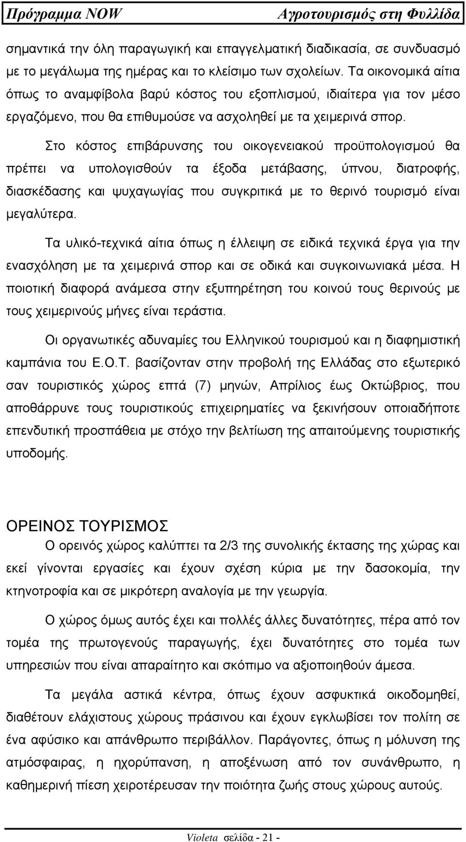 Στο κόστος επιβάρυνσης του οικογενειακού προϋπολογισµού θα πρέπει να υπολογισθούν τα έξοδα µετάβασης, ύπνου, διατροφής, διασκέδασης και ψυχαγωγίας που συγκριτικά µε το θερινό τουρισµό είναι