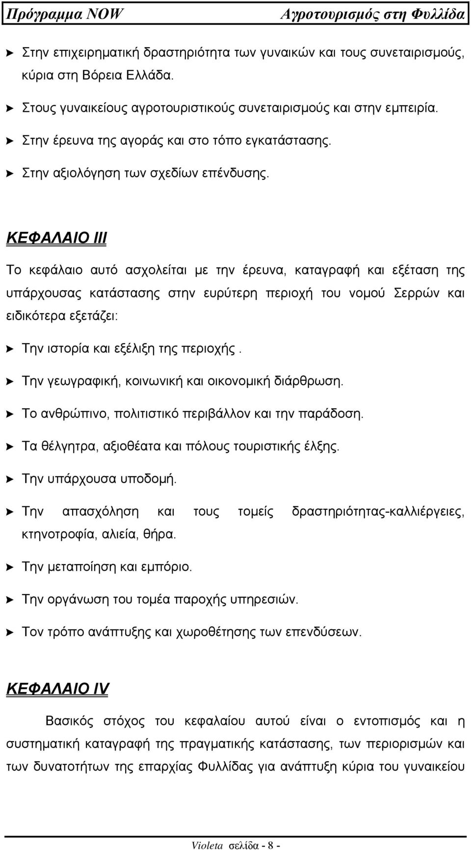 ΚΕΦΑΛΑΙΟ ΙΙΙ Το κεφάλαιο αυτό ασχολείται µε την έρευνα, καταγραφή και εξέταση της υπάρχουσας κατάστασης στην ευρύτερη περιοχή του νοµού Σερρών και ειδικότερα εξετάζει: Την ιστορία και εξέλιξη της