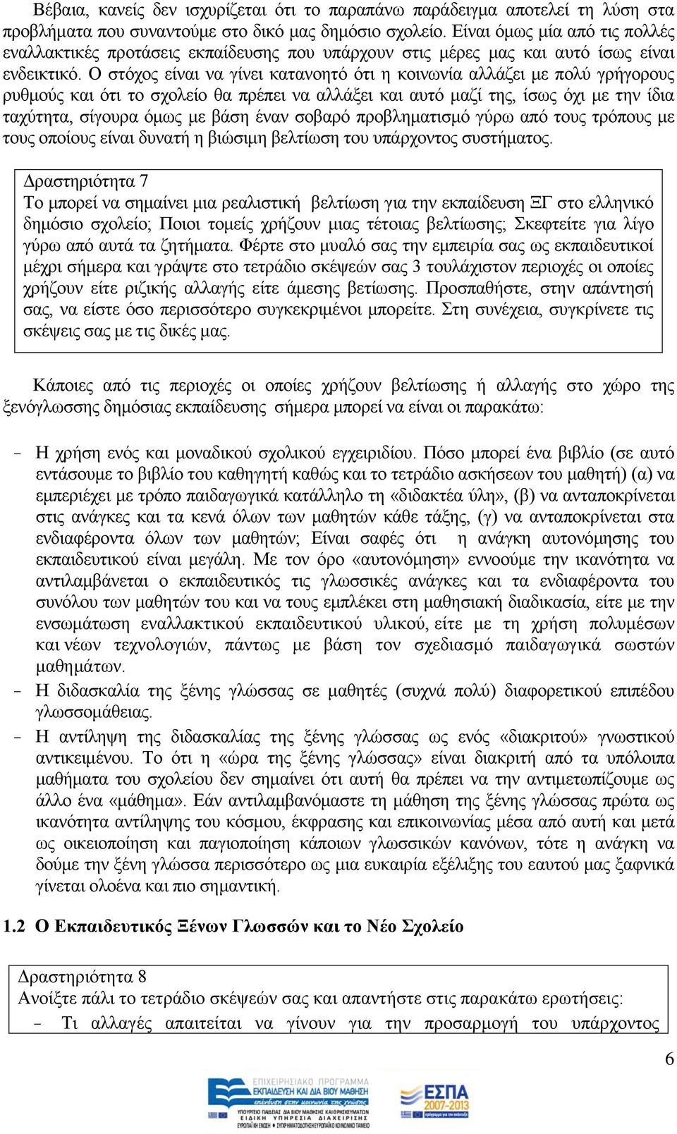 Ο ζηφρνο είλαη λα γίλεη θαηαλνεηφ φηη ε θνηλσλία αιιάδεη κε πνιχ γξήγνξνπο ξπζκνχο θαη φηη ην ζρνιείν ζα πξέπεη λα αιιάμεη θαη απηφ καδί ηεο, ίζσο φρη κε ηελ ίδηα ηαρχηεηα, ζίγνπξα φκσο κε βάζε έλαλ