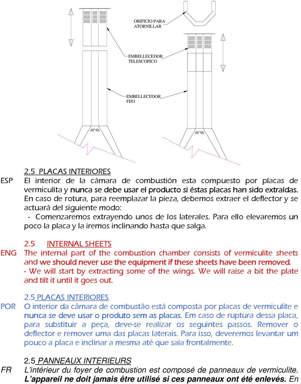 En caso de rotura, para reemplazar la pieza, debemos extraer el deflector y se actuará del siguiente modo: - Comenzaremos extrayendo unos de los laterales.