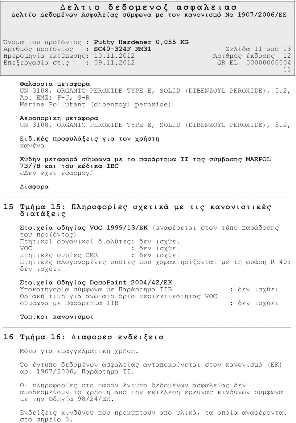 2, Ειδικές προφυλάξεις για τον χρήστη κανένα Χύδην µεταφορά σύµφωνα µε το παράρτηµα II της σύµβασης MARPOL 73/78 και του κώδικα IBC c εν έχει εφαρµογή ιαφορα 15 Tµήµα 15: Πληροφορίες σχετικά µε τις