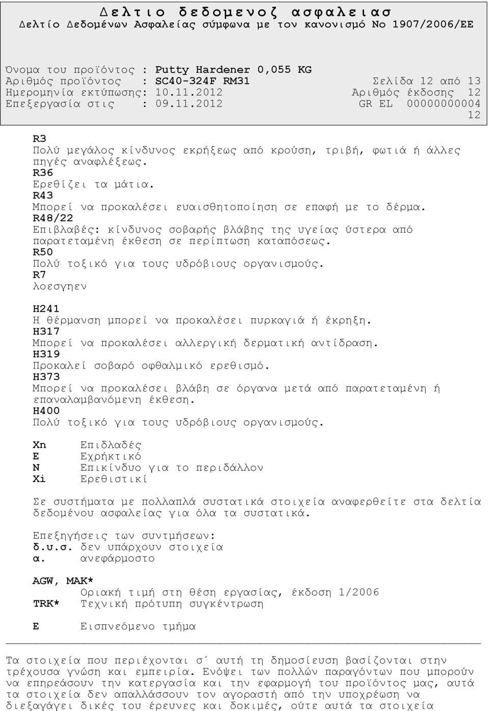 R50 Πολύ τοξικό για τους υδρόβιους οργανισµούς. R7 λοεσγηεν H241 Η θέρµανση µπορεί να προκαλέσει πυρκαγιά ή έκρηξη. H317 Μπορεί να προκαλέσει αλλεργική δερµατική αντίδραση.