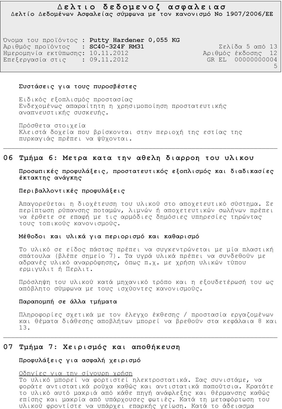 06 Tµήµα 6: Μετρα κατα την αθελη διαρροη του υλικου Προσωπικές προφυλάξεις, προστατευτικός εξοπλισµός και διαδικασίες έκτακτης ανάγκης Περιβαλλοντικές προφυλάξεις Απαγορεύεται η διοχέτευση του υλικού