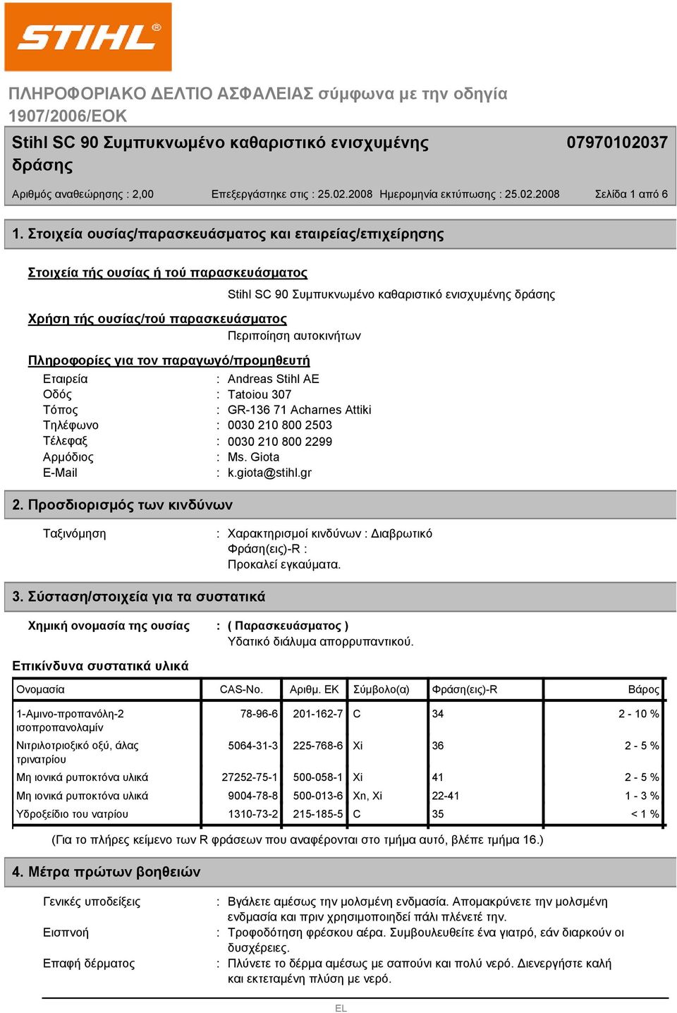 Εταιρεία Andreas Stihl AE Οδός Tatoiou 307 Τόπος GR-136 71 Acharnes Attiki Τηλέφωνο 0030 210 800 2503 Τέλεφαξ 0030 210 800 2299 Αρμόδιος Ms. Giota E-Mail k.giota@stihl.gr 2.