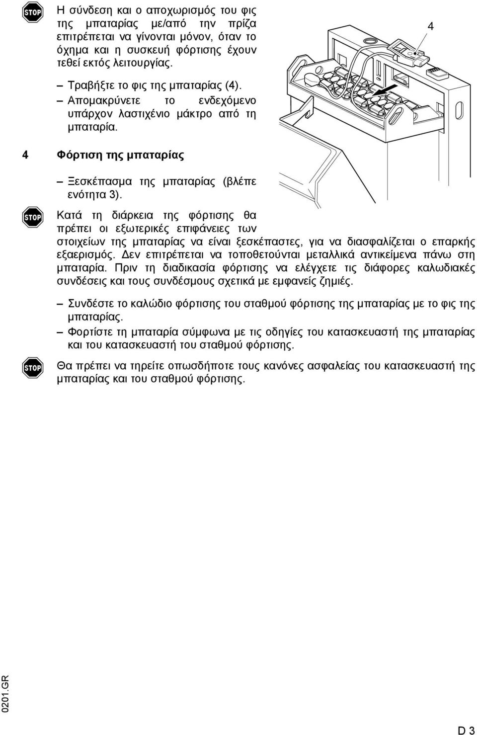 Κατά τη διάρκεια της φόρτισης θα πρέπει οι εξωτερικές επιφάνειες των στοιχείων της µπαταρίας να είναι ξεσκέπαστες, για να διασφαλίζεται ο επαρκής εξαερισµός.