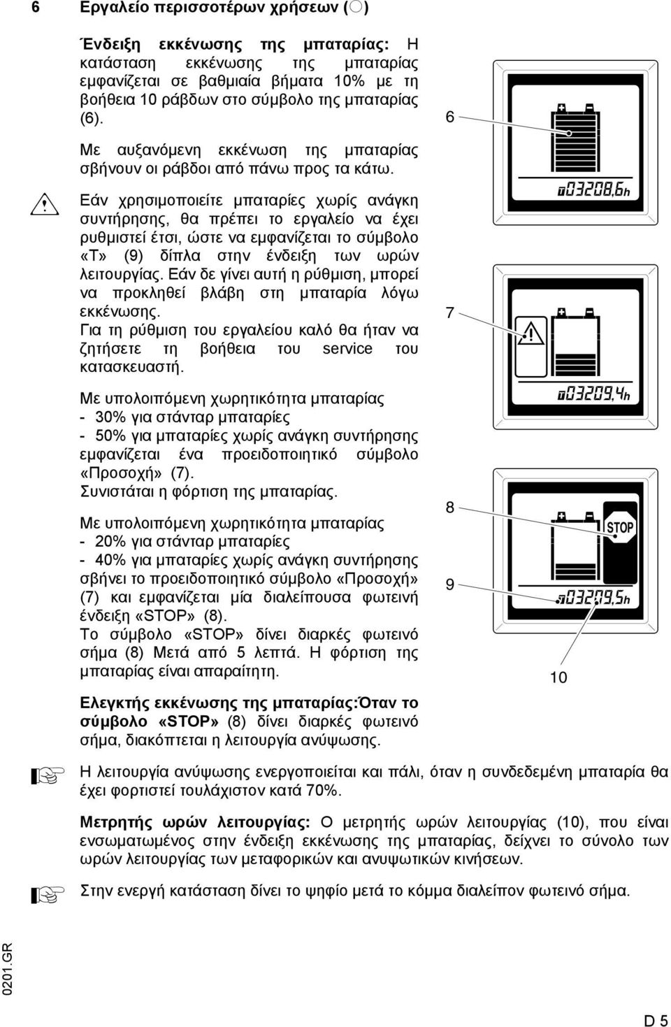 m Εάν χρησιµοποιείτε µπαταρίες χωρίς ανάγκη συντήρησης, θα πρέπει το εργαλείο να έχει ρυθµιστεί έτσι, ώστε να εµφανίζεται το σύµβολο «Τ» (9) δίπλα στην ένδειξη των ωρών λειτουργίας.