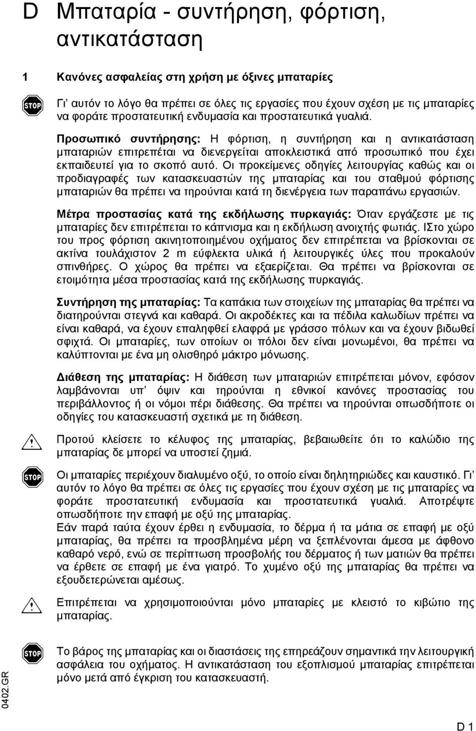 Προσωπικό συντήρησης: Η φόρτιση, η συντήρηση και η αντικατάσταση µπαταριών επιτρεπέται να διενεργείται αποκλειστικά από προσωπικό που έχει εκπαιδευτεί για το σκοπό αυτό.