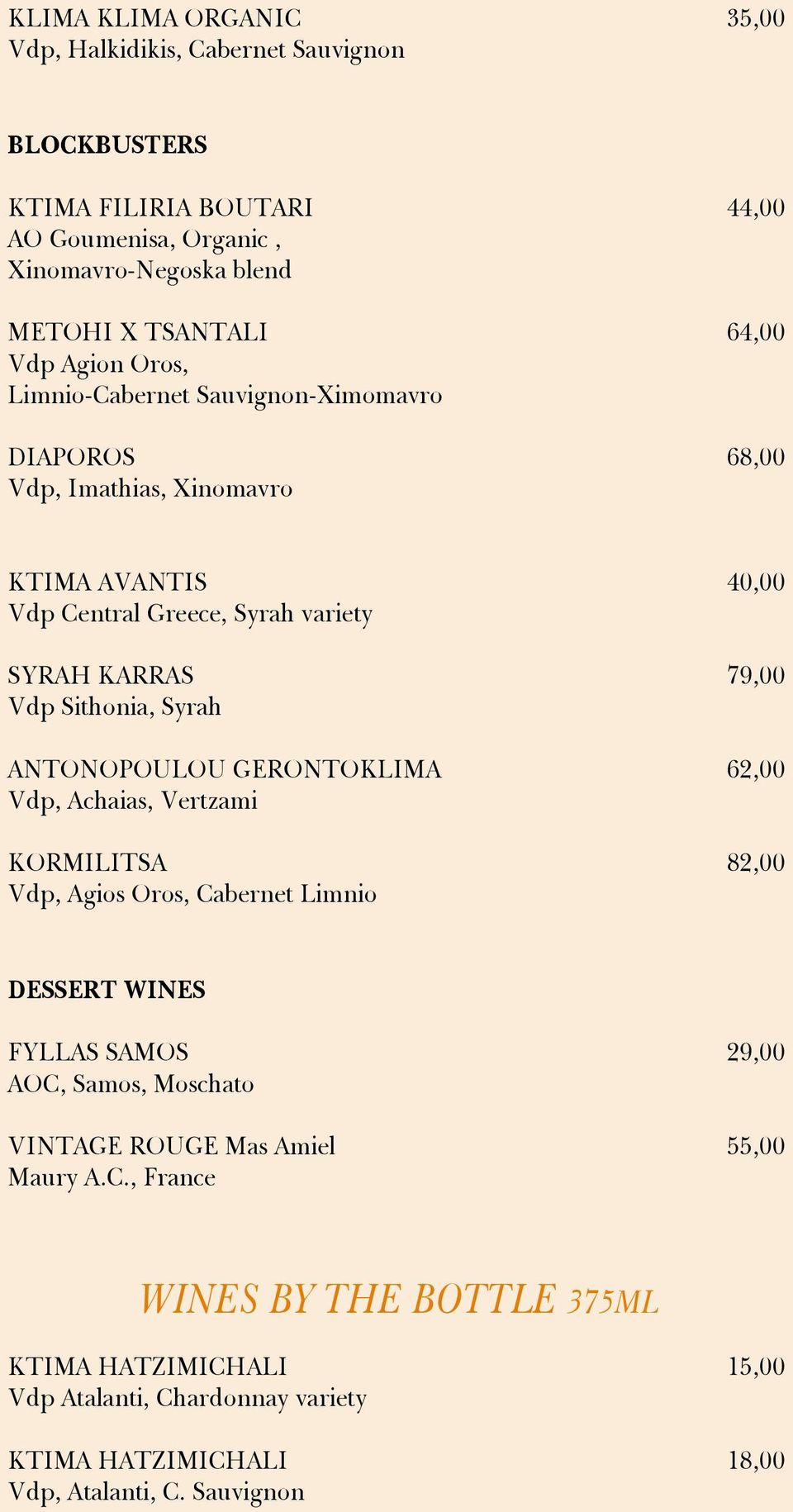 Sithonia, Syrah ANTONOPOULOU GERONTOKLIMA 62,00 Vdp, Achaias, Vertzami KORMILITSA 82,00 Vdp, Agios Oros, Cabernet Limnio DESSERT WINES FYLLAS SAMOS 29,00 AOC, Samos, Moschato