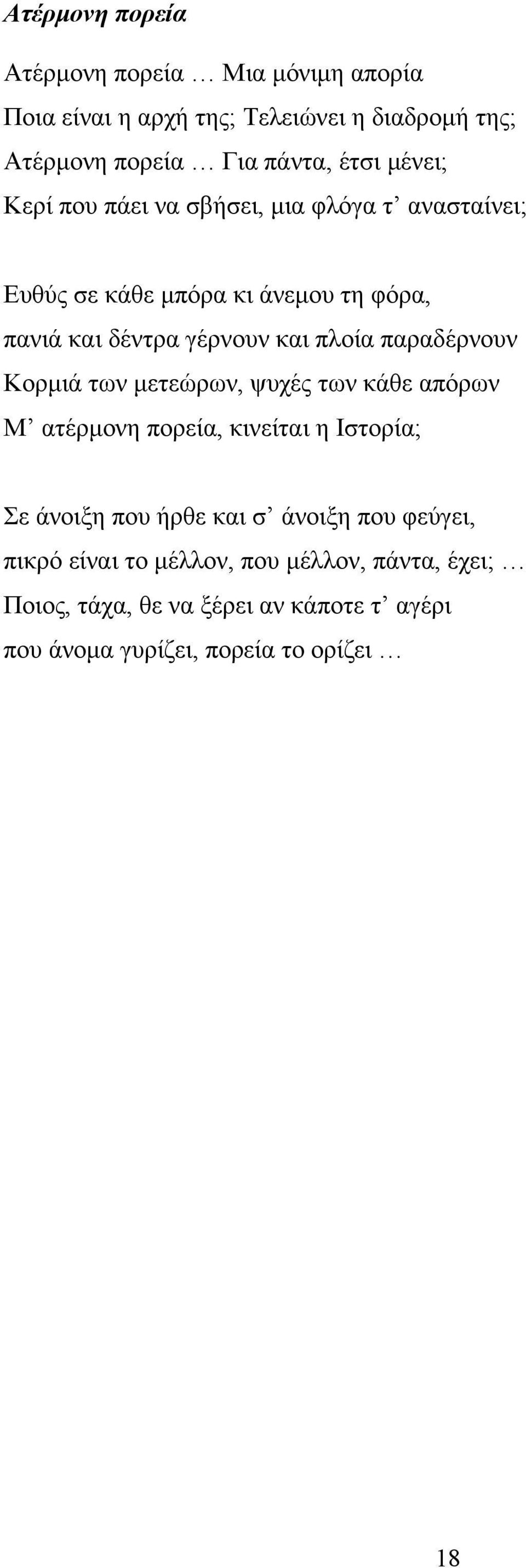 παραδέρνουν Κορμιά των μετεώρων, ψυχές των κάθε απόρων Μ ατέρμονη πορεία, κινείται η Ιστορία; Σε άνοιξη που ήρθε και σ άνοιξη που