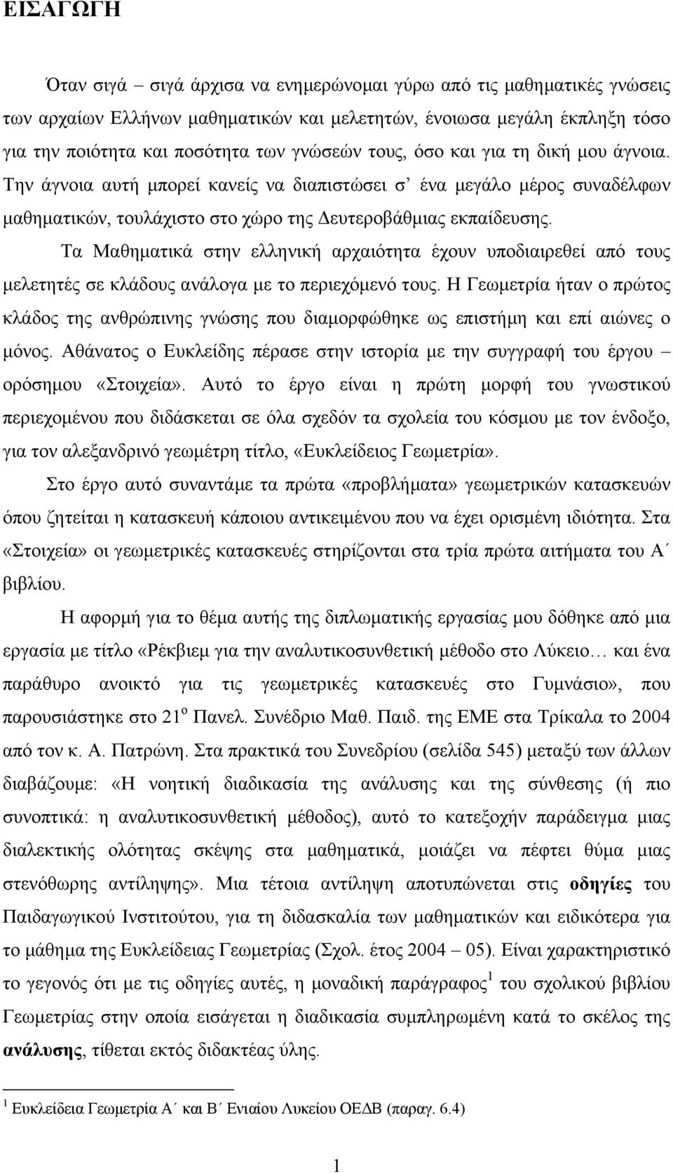 Τ Μθηµτικά στην ελληνική ρχιότητ έχουν υποδιιρεθεί πό τους µελετητές σε κλάδους νάλογ µε το περιεχόµενό τους.