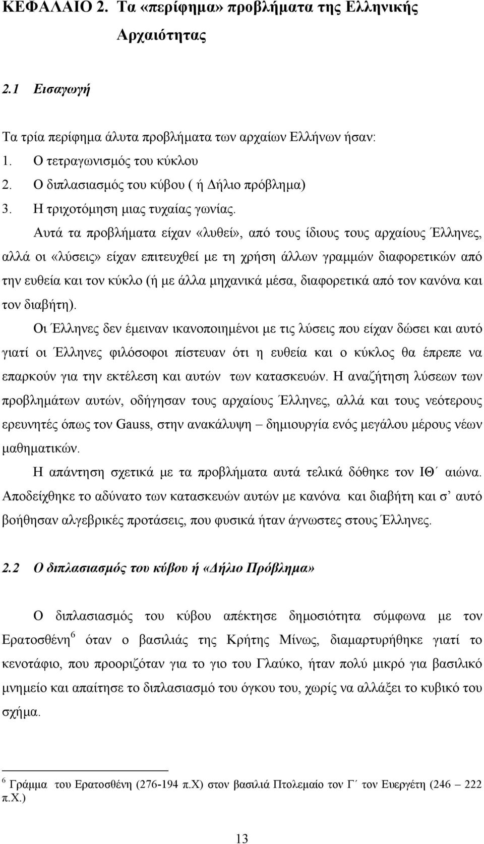 Αυτά τ προβλήµτ είχν «λυθεί», πό τους ίδιους τους ρχίους Έλληνες, λλά οι «λύσεις» είχν επιτευχθεί µε τη χρήση άλλων γρµµών διφορετικών πό την ευθεί κι τον κύκλο (ή µε άλλ µηχνικά µέσ, διφορετικά πό