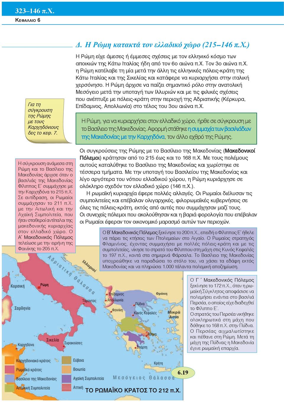 Ο Α Μακεδονικός Πόλεμος τελείωσε με την ειρήνη της Φοινίκης το 205 π.χ. Η Ρώμη είχε άμεσες ή έμμεσες σχέσεις με τον ελληνικό κόσμο των αποικιών της Κάτω Ιταλίας ήδη από τον 6ο αιώνα π.χ. Τον 3ο αιώνα π.