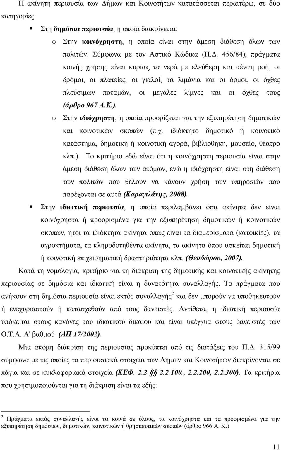 . 456/84), πράγµατα κοινής χρήσης είναι κυρίως τα νερά µε ελεύθερη και αέναη ροή, οι δρόµοι, οι πλατείες, οι γιαλοί, τα λιµάνια και οι όρµοι, οι όχθες πλεύσιµων ποταµών, οι µεγάλες λίµνες και οι