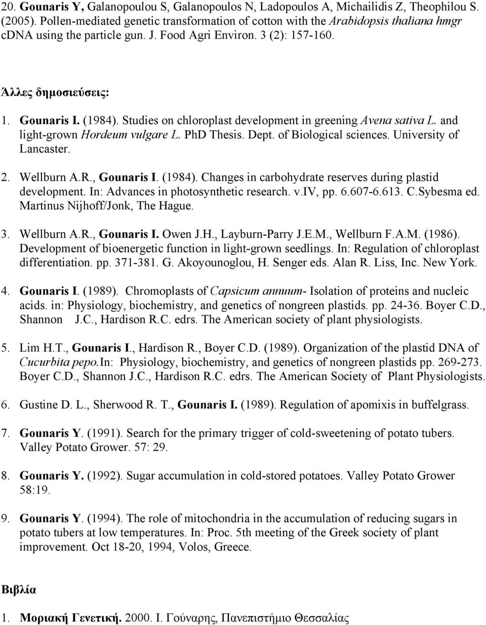 Studies on chloroplast development in greening Avena sativa L. and light-grown Hordeum vulgare L. PhD Thesis. Dept. of Biological sciences. University of Lancaster. 2. Wellburn A.R., Gounaris I.