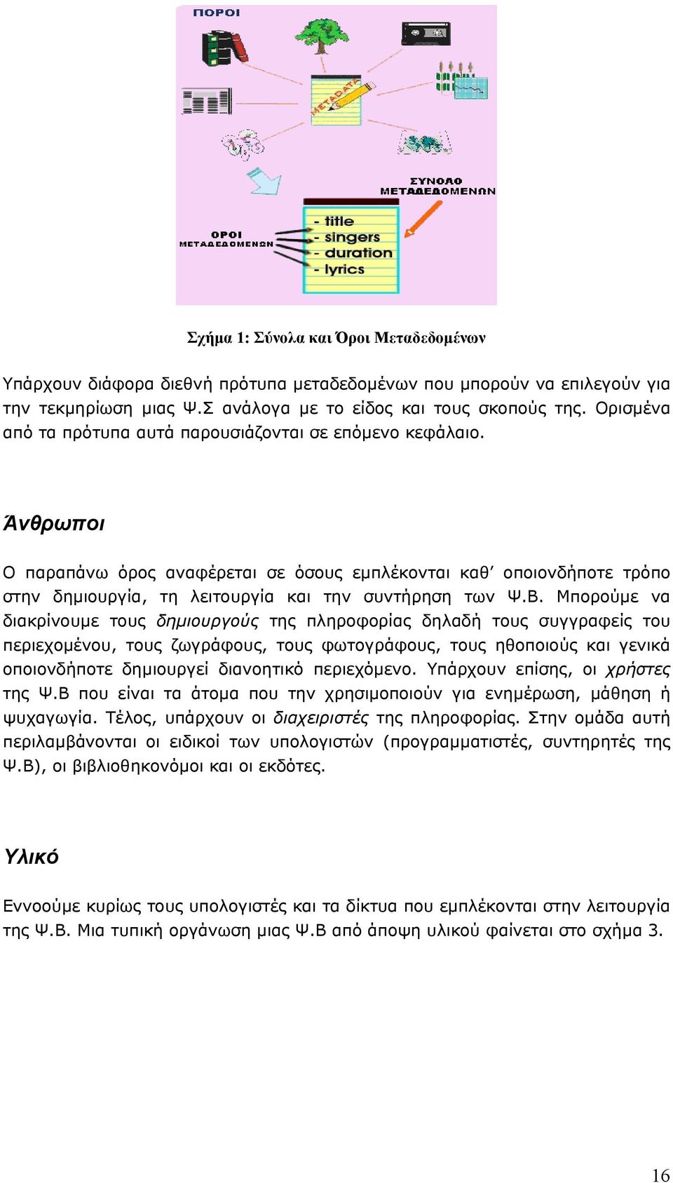 Β. Μπορούµε να διακρίνουµε τους δηµιουργούς της πληροφορίας δηλαδή τους συγγραφείς του περιεχοµένου, τους ζωγράφους, τους φωτογράφους, τους ηθοποιούς και γενικά οποιονδήποτε δηµιουργεί διανοητικό