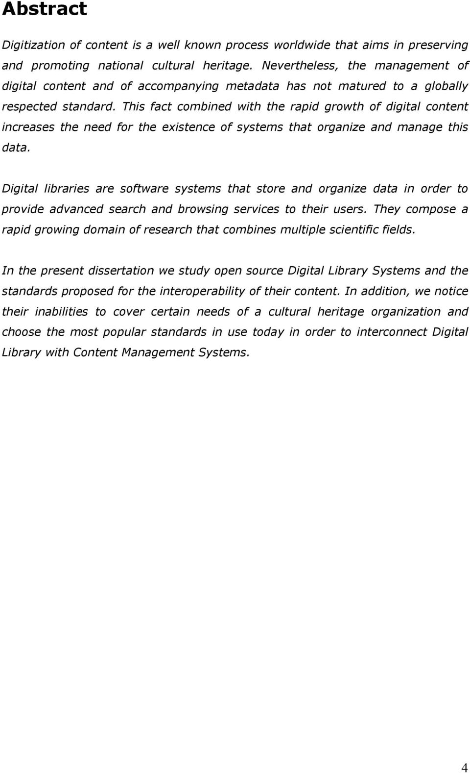 This fact combined with the rapid growth of digital content increases the need for the existence of systems that organize and manage this data.