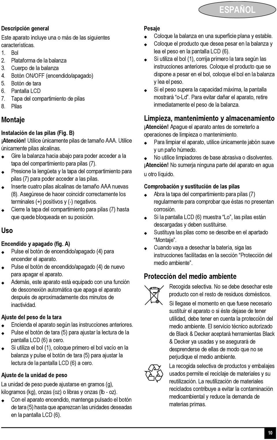 Utilice únicamente pilas alcalinas. Gire la balanza hacia abajo para poder acceder a la tapa del compartimiento para pilas (7).