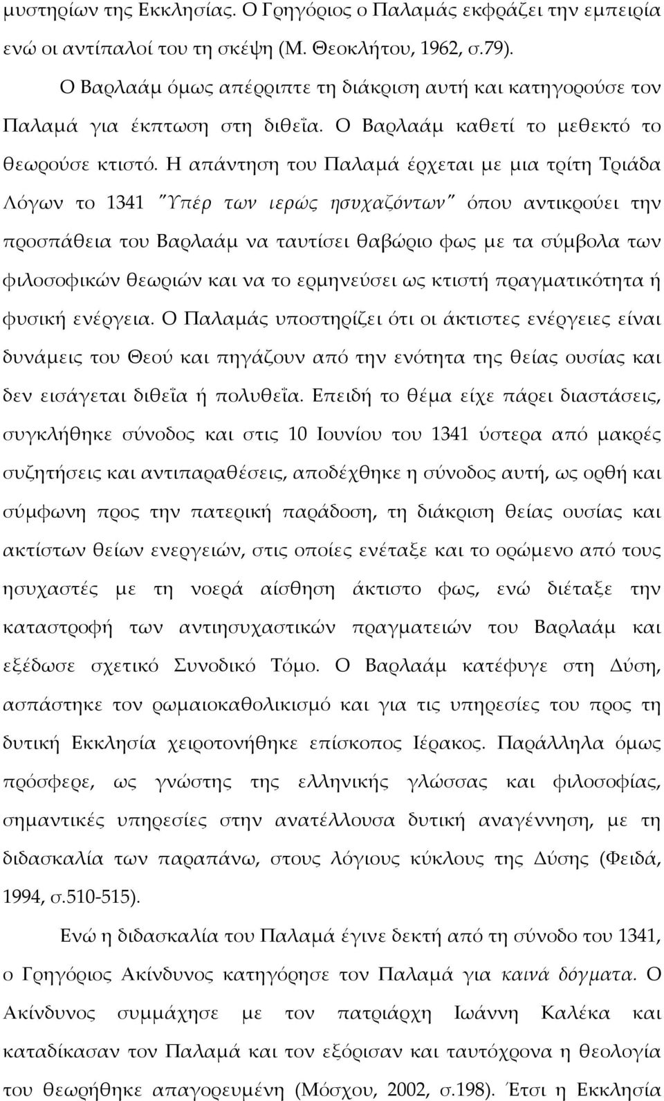 Η απάντηση του Παλαμά έρχεται με μια τρίτη Σριάδα Λόγων το 1341 "Υπέρ των ιερώς ησυχαζόντων" όπου αντικρούει την προσπάθεια του Βαρλαάμ να ταυτίσει θαβώριο φως με τα σύμβολα των φιλοσοφικών θεωριών