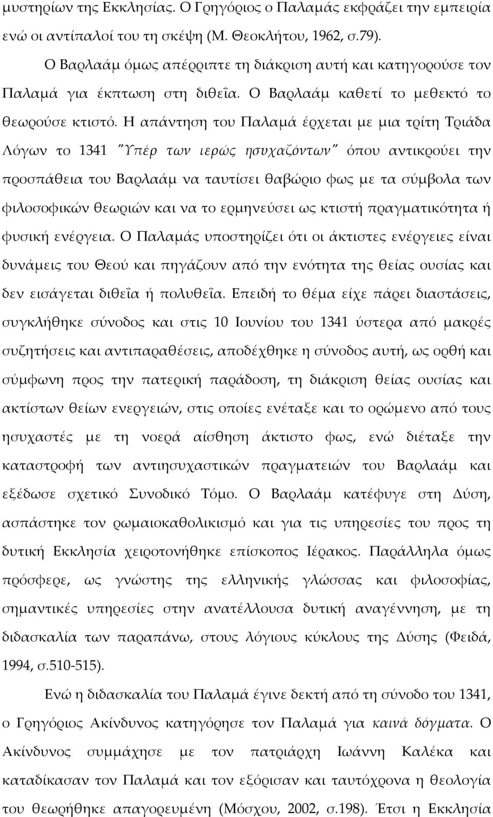 Η απάντηση του Παλαμά έρχεται με μια τρίτη Σριάδα Λόγων το 1341 "Υπέρ των ιερώς ησυχαζόντων" όπου αντικρούει την προσπάθεια του Βαρλαάμ να ταυτίσει θαβώριο φως με τα σύμβολα των φιλοσοφικών θεωριών