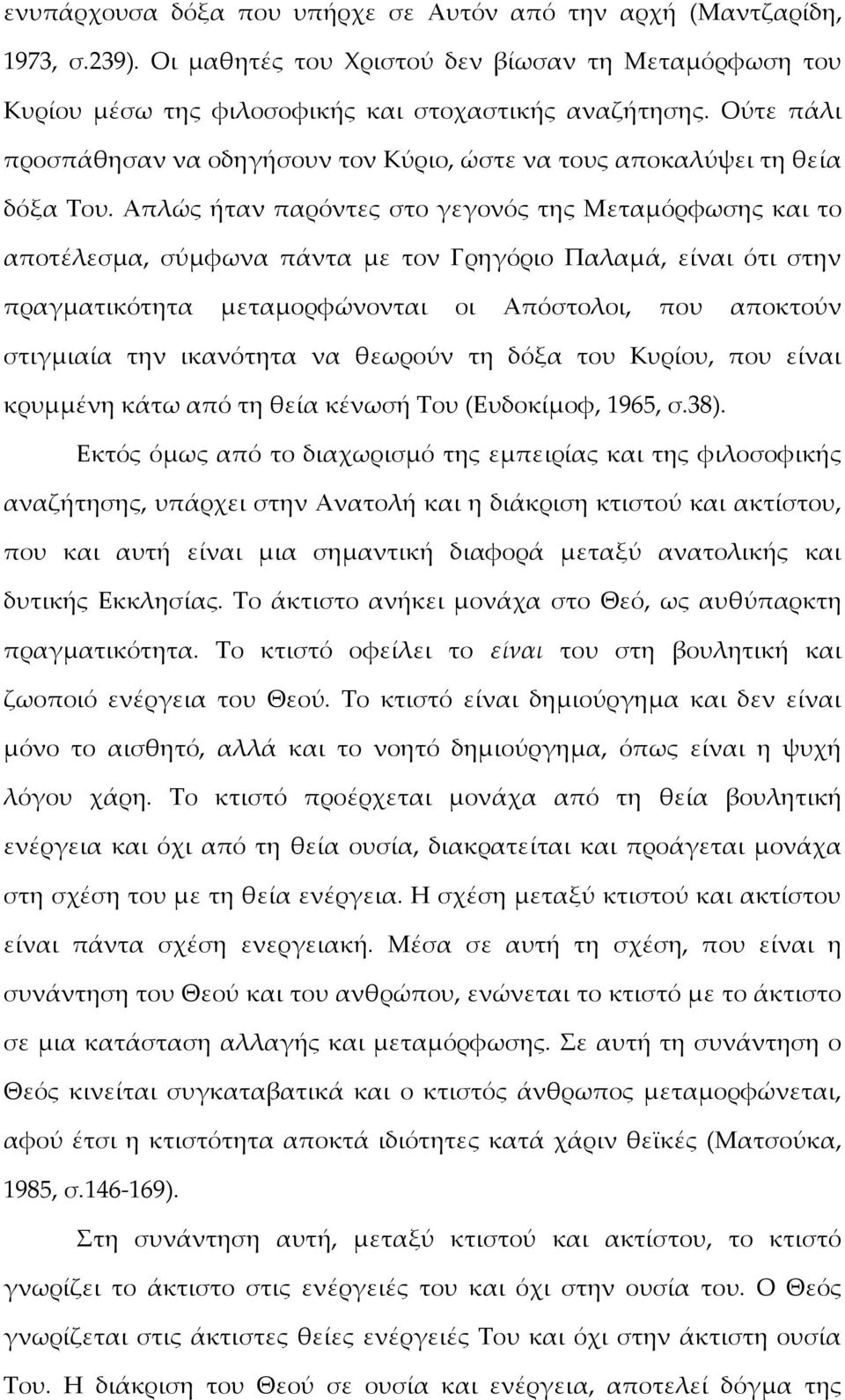 Απλώς ήταν παρόντες στο γεγονός της Μεταμόρφωσης και το αποτέλεσμα, σύμφωνα πάντα με τον Γρηγόριο Παλαμά, είναι ότι στην πραγματικότητα μεταμορφώνονται οι Απόστολοι, που αποκτούν στιγμιαία την