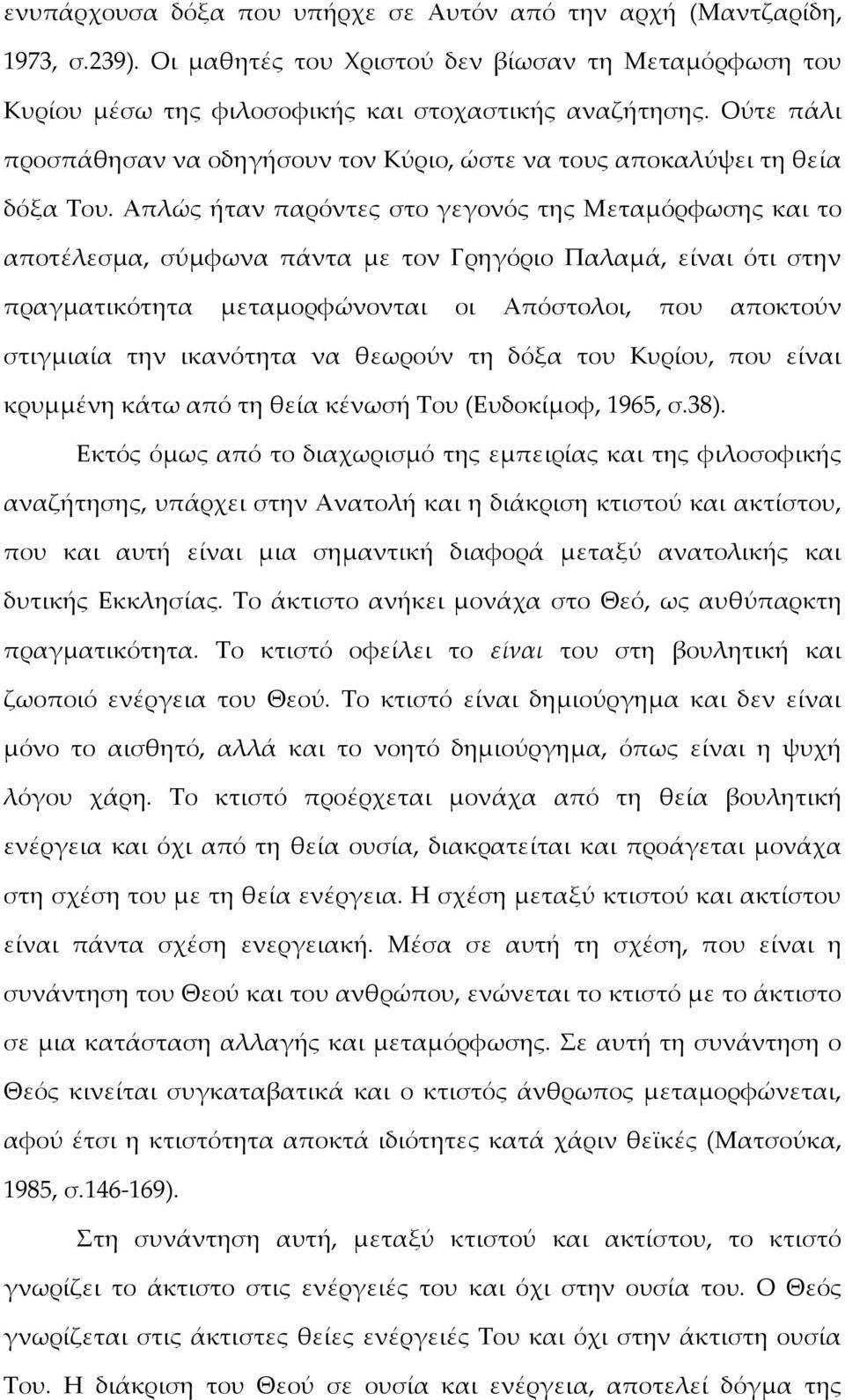 Απλώς ήταν παρόντες στο γεγονός της Μεταμόρφωσης και το αποτέλεσμα, σύμφωνα πάντα με τον Γρηγόριο Παλαμά, είναι ότι στην πραγματικότητα μεταμορφώνονται οι Απόστολοι, που αποκτούν στιγμιαία την