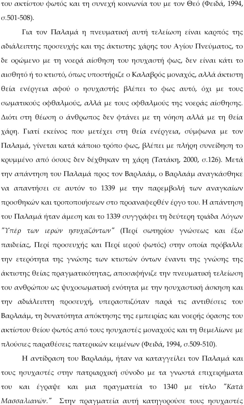 αισθητό ή το κτιστό, όπως υποστήριζε ο Καλαβρός μοναχός, αλλά άκτιστη θεία ενέργεια αφού ο ησυχαστής βλέπει το φως αυτό, όχι με τους σωματικούς οφθαλμούς, αλλά με τους οφθαλμούς της νοεράς αίσθησης.